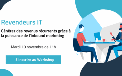 Revendeurs IT : Générez des revenus récurrents grâce à la puissance de l’inbound marketing [Workshop] Mardi 10 novembre à 11h
