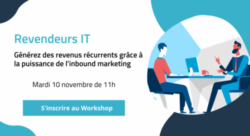 Revendeurs IT : Générez des revenus récurrents grâce à la puissance de l’inbound marketing [Workshop] Mardi 10 novembre à 11h