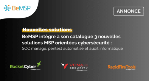 [Communiqué de presse] BeMSP élargit son offre Cybersécurité pour les MSP et MSSP avec RocketCyber, Vonahi et RapidFire Tools